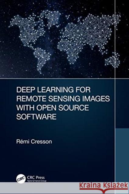 Deep Learning for Remote Sensing Images with Open Source Software R Cresson 9780367858483 CRC Press