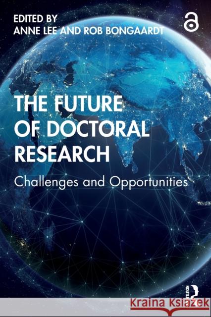 The Future of Doctoral Research: Challenges and Opportunities Anne Lee Rob Bongaardt 9780367858490 Routledge