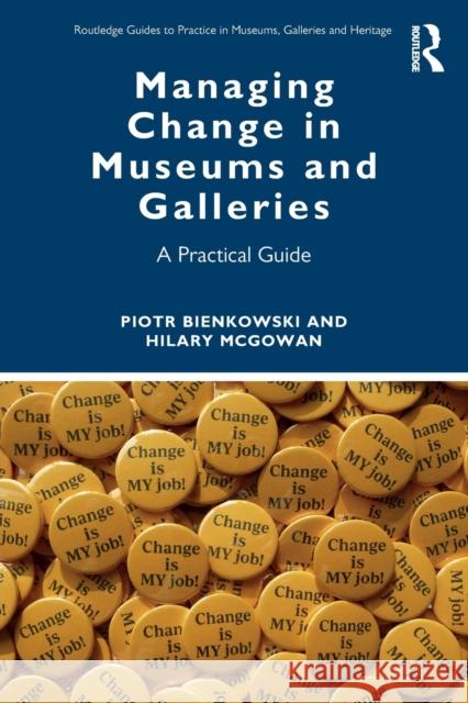 Managing Change in Museums and Galleries: A Practical Guide Piotr Bienkowski Hilary McGowan 9780367858506