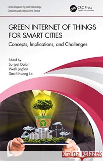 Green Internet of Things for Smart Cities: Concepts, Implications, and Challenges Surjeet Dalal Vivek Jaglan Dac-Nhuong Le 9780367858537 CRC Press