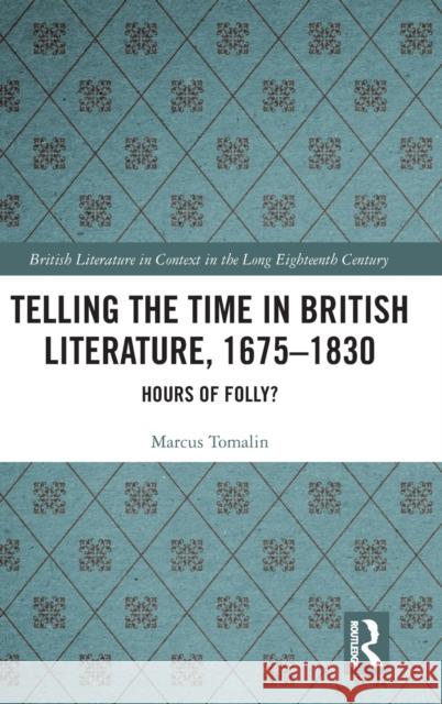 Telling the Time in British Literature, 1675-1830: Hours of Folly? Tomalin, Marcus 9780367858575