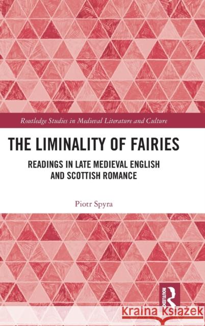 The Liminality of Fairies: Readings in Late Medieval English and Scottish Romance Piotr Spyra   9780367858605 Routledge