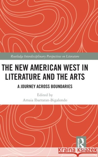 The New American West in Literature and the Arts: A Journey Across Boundaries Ibarraran-Bigalondo, Amaia 9780367858636 Taylor and Francis