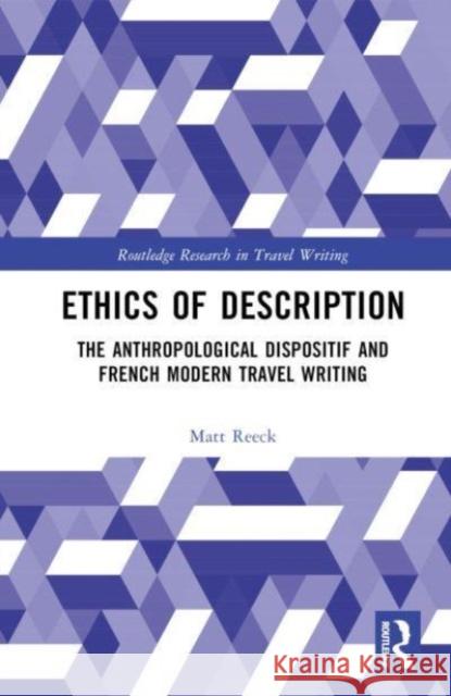 Ethics of Description: The Anthropological Dispositif and French Modern Travel Writing Matt Reeck 9780367858643 Taylor & Francis Ltd