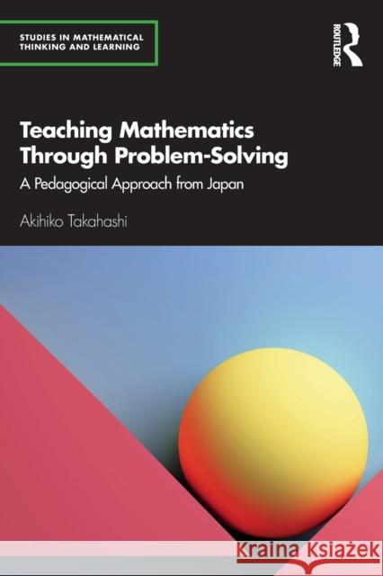 Teaching Mathematics Through Problem-Solving: A Pedagogical Approach from Japan Akihiko Takahashi 9780367858827 Routledge