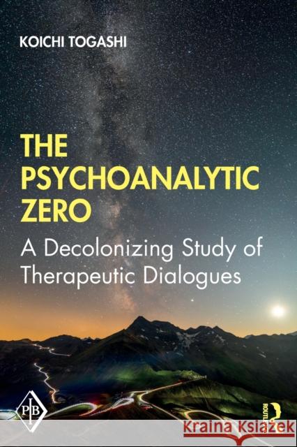 The Psychoanalytic Zero: A Decolonizing Study of Therapeutic Dialogues Koichi Togashi 9780367859374 Routledge