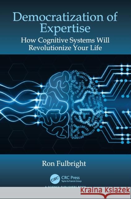 Democratization of Expertise: How Cognitive Systems Will Revolutionize Your Life Ron Fulbright 9780367859459 Routledge