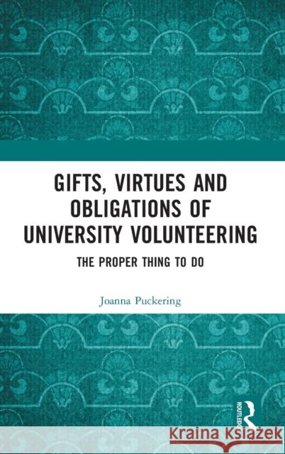 Gifts, Virtues and Obligations of University Volunteering: The Proper Thing to Do Joanna Puckering 9780367859541 Routledge