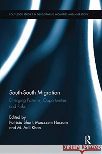 South-South Migration: Emerging Patterns, Opportunities and Risks Patricia Short Moazzem Hossain M. Adil Khan 9780367859626