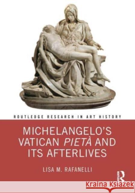 Michelangelo's Vatican Pietà and Its Afterlives Rafanelli, Lisa M. 9780367859886 Taylor & Francis Ltd