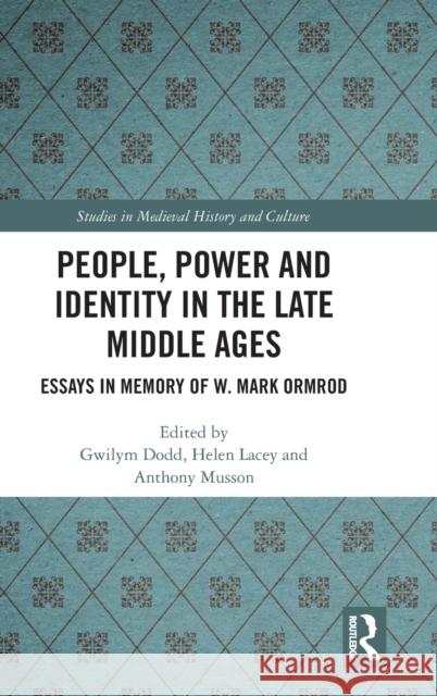People, Power and Identity in the Late Middle Ages: Essays in Memory of W. Mark Ormrod Gwilym Dodd Helen Lacey Anthony Musson 9780367859978 Routledge