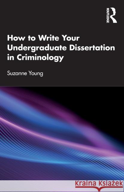 How to Write Your Undergraduate Dissertation in Criminology Suzanne Young 9780367859992