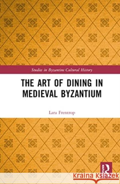 The Art of Dining in Medieval Byzantium Lara Frentrop 9780367860011 Taylor & Francis Ltd