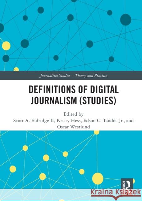 Definitions of Digital Journalism (Studies) Scott A. Eldridg Kristy Hess Edson C. Tando 9780367860073 Routledge