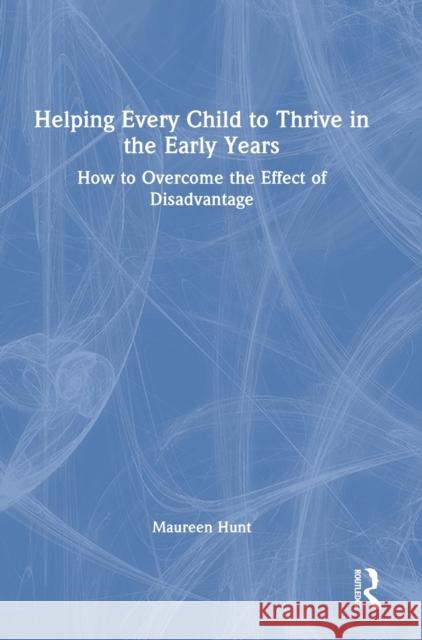Helping Every Child to Thrive in the Early Years: How to Overcome the Effect of Disadvantage Maureen Hunt 9780367860196 Routledge