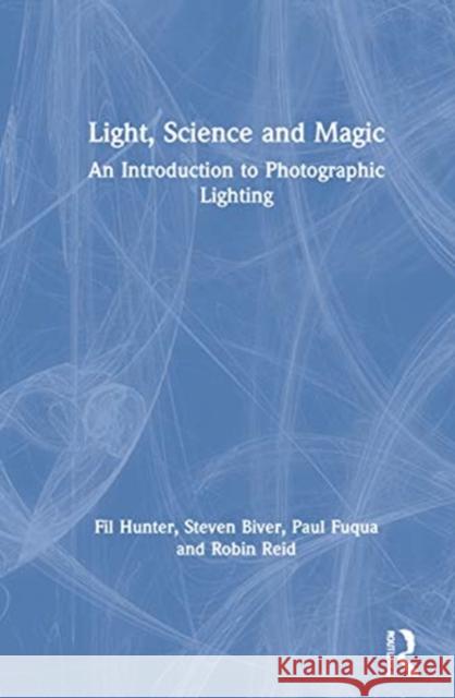 Light -- Science & Magic: An Introduction to Photographic Lighting Hunter, Fil 9780367860264 Routledge
