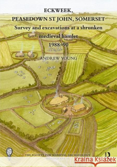 Eckweek, Peasedown St John, Somerset: Survey and Excavations at a Shrunken Medieval Hamlet 1988-90 Young, Andrew 9780367860318