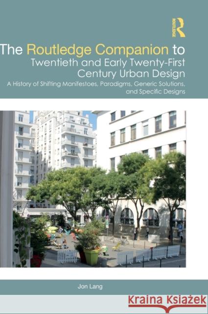 The Routledge Companion to Twentieth and Early Twenty-First Century Urban Design: A History of Shifting Manifestoes, Paradigms, Generic Solutions, and Lang, Jon 9780367860509 Routledge