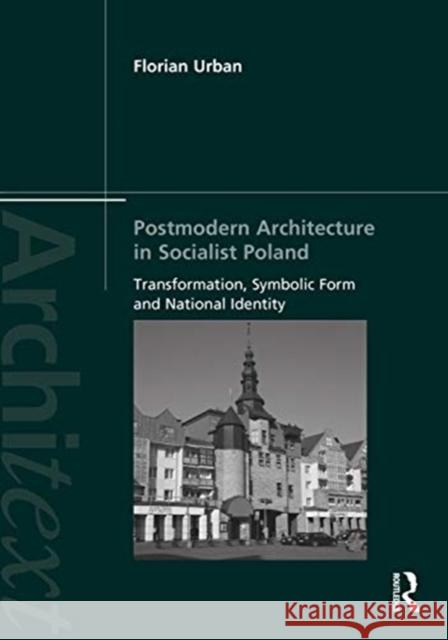 Postmodern Architecture in Socialist Poland: Transformation, Symbolic Form and National Identity Urban, Florian 9780367860721 Routledge