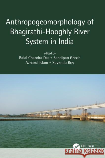 Anthropogeomorphology of Bhagirathi-Hooghly River System in India Balai Chandra Das Sandipan Ghosh Aznarul Islam 9780367861025