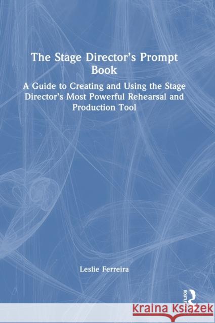 The Stage Director's Prompt Book: A Guide to Creating and Using the Stage Director's Most Powerful Rehearsal and Production Tool Ferreira, Leslie 9780367861070 Taylor & Francis Ltd