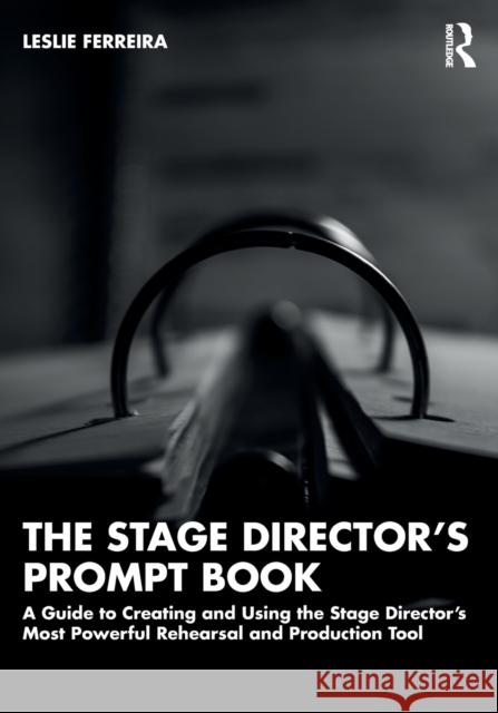 The Stage Director's Prompt Book: A Guide to Creating and Using the Stage Director's Most Powerful Rehearsal and Production Tool Leslie Ferreira 9780367861087 Taylor & Francis Ltd