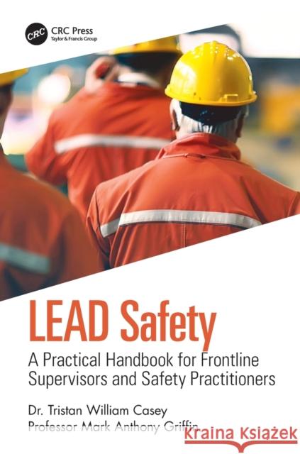 Lead Safety: A Practical Handbook for Frontline Supervisors and Safety Practitioners Casey, Tristan William 9780367861131 CRC Press