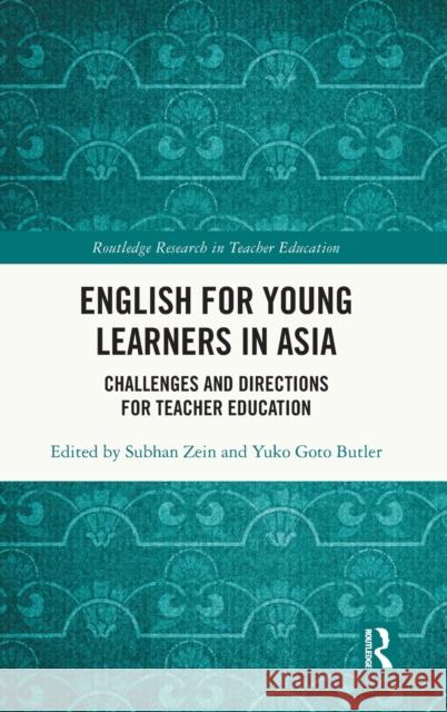 English for Young Learners in Asia: Challenges and Directions for Teacher Education Subhan Zein Yuko Goto Butler 9780367861162