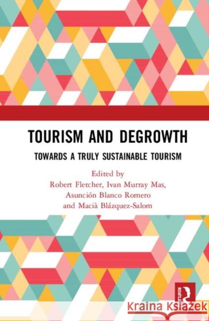 Tourism and Degrowth: Towards a Truly Sustainable Tourism Robert Fletcher Ivan Murra Asuncion Blanc 9780367861520 Routledge