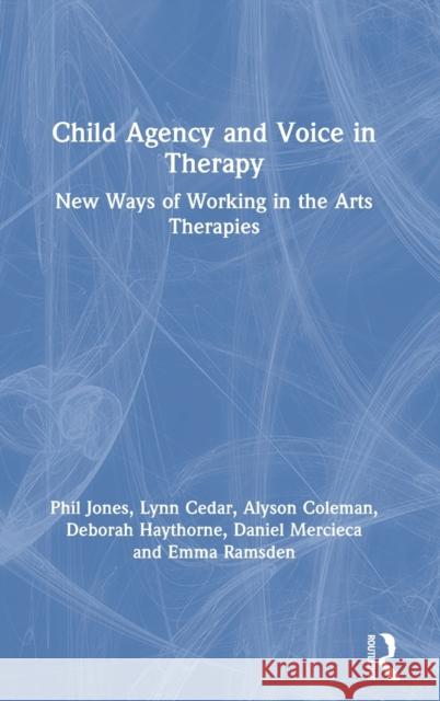 Child Agency and Voice in Therapy: New Ways of Working in the Arts Therapies Jones, Phil 9780367861650 Routledge