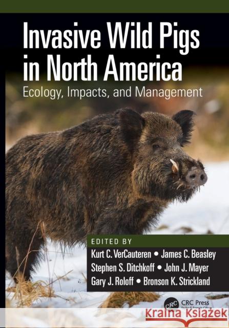 Invasive Wild Pigs in North America: Ecology, Impacts, and Management Kurt C. Vercauteren James C. Beasley Stephen S. Ditchkoff 9780367861735