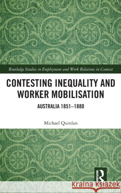 Contesting Inequality and Worker Mobilisation: Australia 1851-1880 Quinlan, Michael 9780367861780