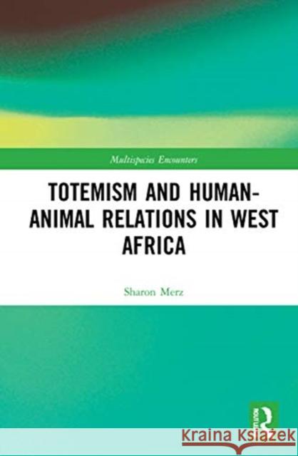 Totemism and Human-Animal Relations in West Africa Sharon Merz 9780367861865 Routledge