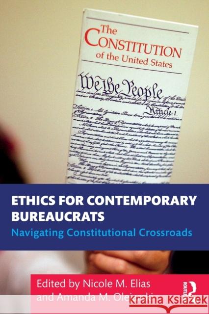 Ethics for Contemporary Bureaucrats: Navigating Constitutional Crossroads Nicole M. Elias Amanda M. Olejarski 9780367861902 Routledge