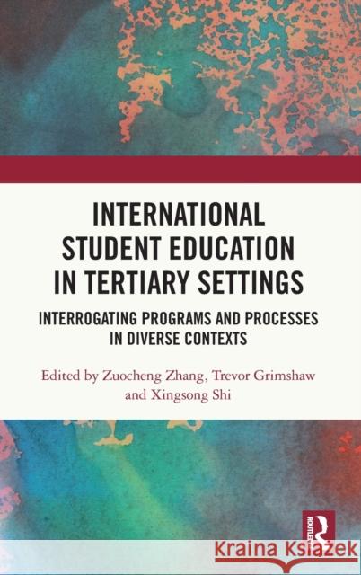 International Student Education in Tertiary Settings: Interrogating Programs and Processes in Diverse Contexts Zuocheng Zhang Trevor Grimshaw Xingsong Shi 9780367861940 Routledge