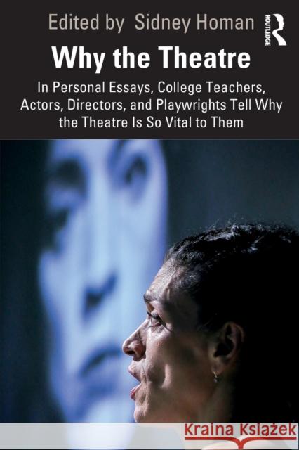 Why the Theatre: In Personal Essays, College Teachers, Actors, Directors, and Playwrights Tell Why the Theatre Is So Vital to Them Homan, Sidney 9780367861957 Routledge