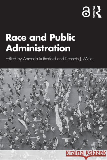Race and Public Administration Amanda Rutherford Kenneth J. Meier 9780367861995