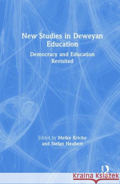 New Studies in Deweyan Education: Democracy and Education Revisited Meike Kricke Stefan Neubert 9780367862053