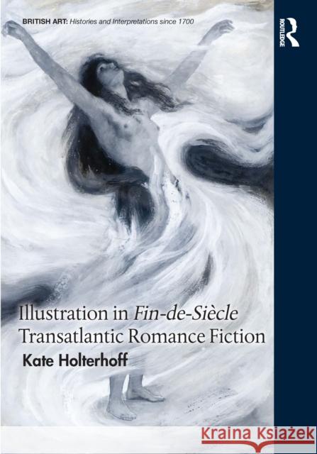 Illustration in Fin-De-Siècle Transatlantic Romance Fiction Holterhoff, Kate 9780367862091