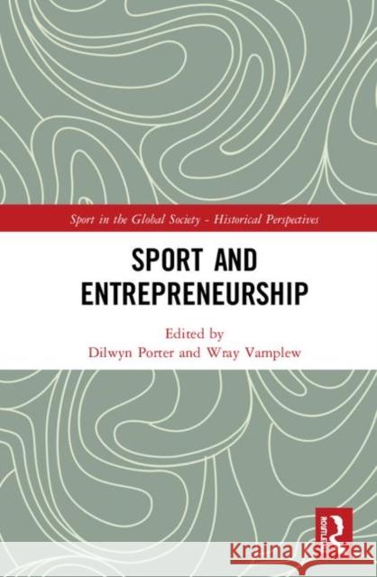 Sport and Entrepreneurship Dilwyn Porter Wray Vamplew 9780367862626