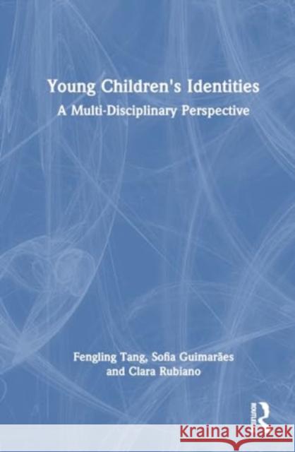 Young Children's Identities: A Multi-Disciplinary Perspective Fengling Tang Ana Sofia Guimar?e Clara Rubiano 9780367862732