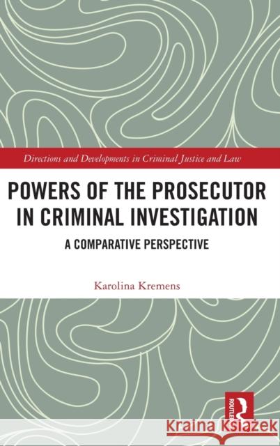 Powers of the Prosecutor in Criminal Investigation: A Comparative Perspective Kremens, Karolina 9780367862947