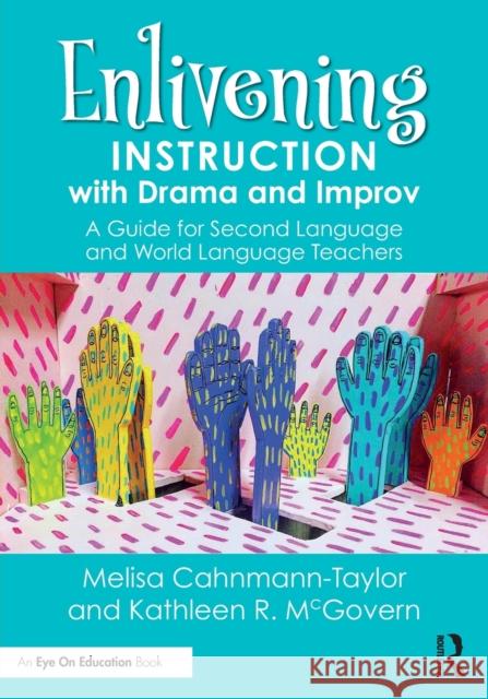 Enlivening Instruction with Drama and Improv: A Guide for Second Language and World Language Teachers Melisa Cahnmann-Taylor Kathleen R. McGovern 9780367862961 Routledge