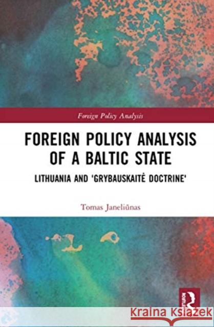 Foreign Policy Analysis of a Baltic State: Lithuania and 'Grybauskaite Doctrine' Janeliūnas, Tomas 9780367863180 Routledge