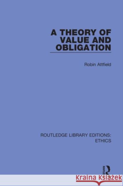 A Theory of Value and Obligation Robin Attfield 9780367863326 Routledge
