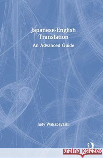 Japanese-English Translation: An Advanced Guide Judy Wakabayashi 9780367863340 Routledge
