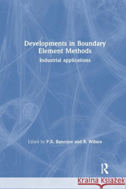 Developments in Boundary Element Methods: Industrial Applications P. K. Banerjee B. Wilson 9780367863586 CRC Press