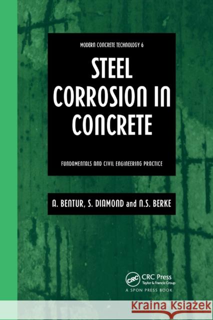 Steel Corrosion in Concrete: Fundamentals and Civil Engineering Practice Arnon Bentur Neal Berke Sidney Diamond 9780367863715