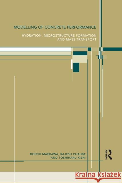 Modelling of Concrete Performance: Hydration, Microstructure and Mass Transport Rajesh Chaube Toshiharu Kishi Koichi Maekawa 9780367863845 CRC Press