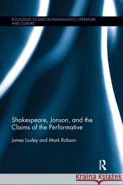 Shakespeare, Jonson, and the Claims of the Performative James Loxley Mark Robson 9780367864880